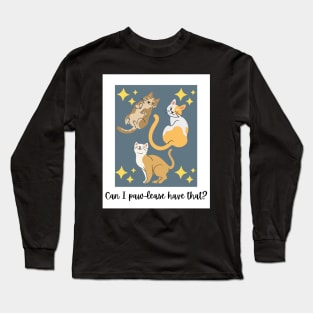 Can I Paw-lease Have That? Long Sleeve T-Shirt